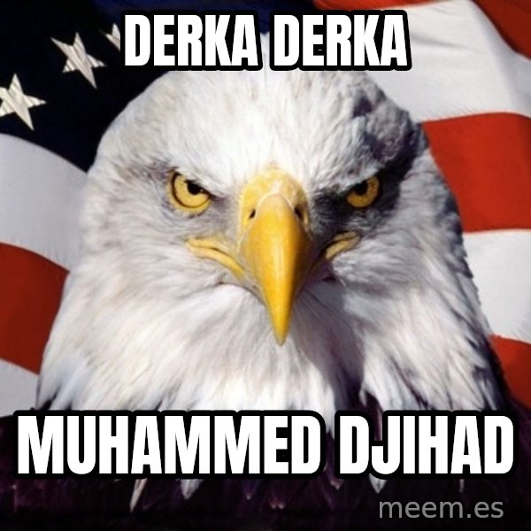 American Pride Eagle meme: DERKA DERKA / MUHAMMED DJIHAD