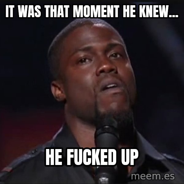Kevin Hart Face meme: It was that moment he knew... / He fucked up