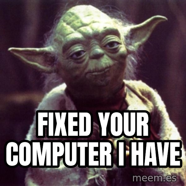 Yoda meme: fixed your computer     i have