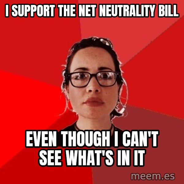 Liberal Douche Garofalo meme: i support the net neutrality bill / even though i can't see what's in it