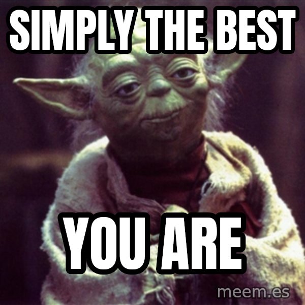 Yoda meme: Simply the best / you are
