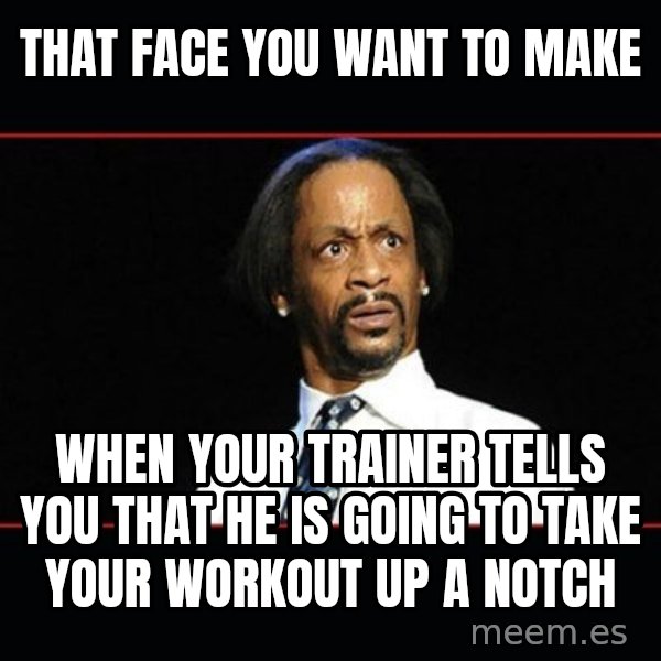 katt williams shocked meme: That face you want to make / When your trainer tells you that he is going to take your workout up a notch