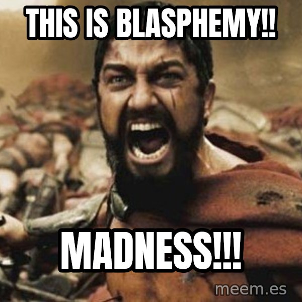 300 meme: This is Blasphemy!! / Madness!!!