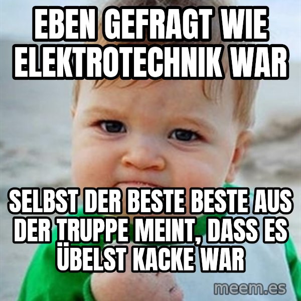 Victory Baby meme: Eben gefragt wie Elektrotechnik war / Selbst der beste beste aus der Truppe meint, dass es übelst kacke war