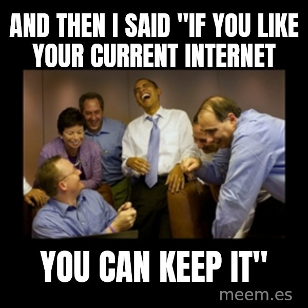 obama laughing  meme: And then I said "if you like your current internet / You can keep it"
