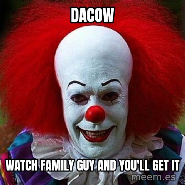 Pennywise the Clown meme: Dacow / Watch family guy and you'll get it