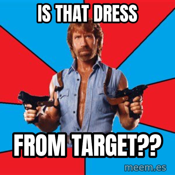Chuck Norris  meme: Is that dress / from Target??