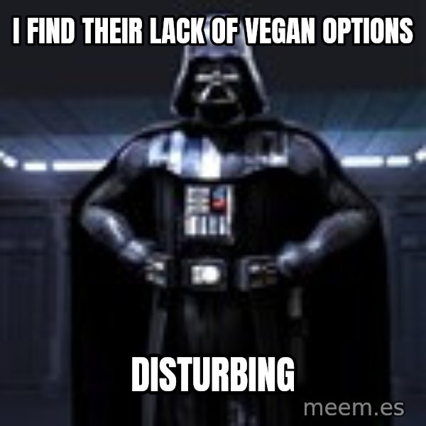 Darth Vader meme: I FIND THEIR LACK OF VEGAN OPTIONS / DISTURBING