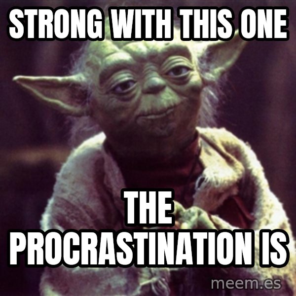 Yoda meme: Strong with this one / The procrastination is