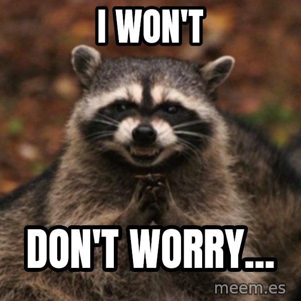 evil raccoon meme: I won't / Don't worry...