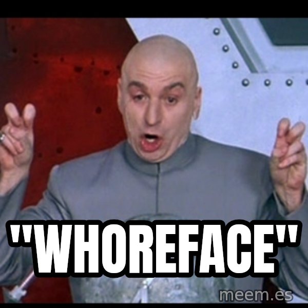 Dr. Evil Air Quotes meme: "whoreFace"