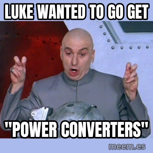 Dr Evil meme meme: luke wanted to go get / "power converters"