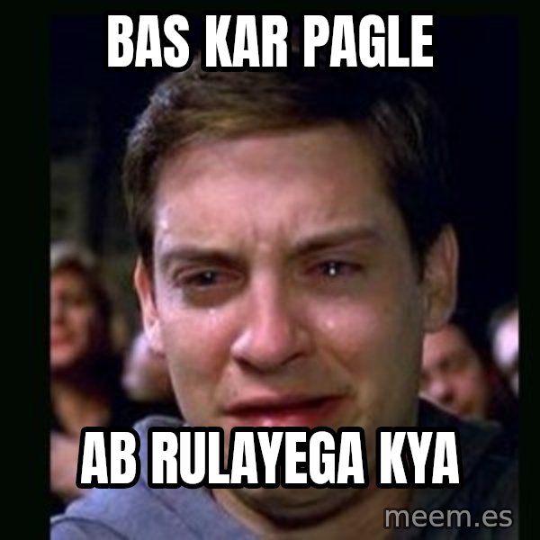 crying peter parker meme: bas kar pagle / ab rulayega kya