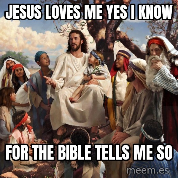 storytime jesus meme: Jesus loves me yes i know / For the Bible tells me so