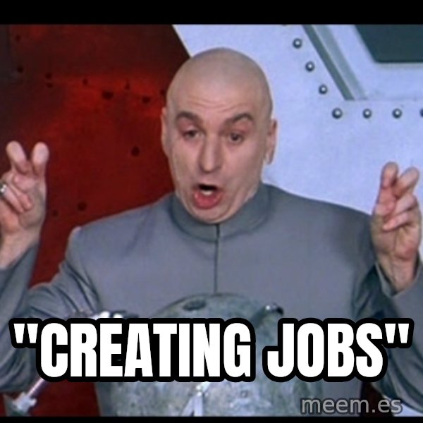 Dr. Evil Air Quotes meme: "creating jobs"