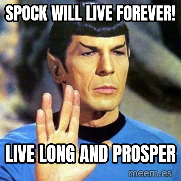 Spock meme: spock will live forever! / live long and prosper