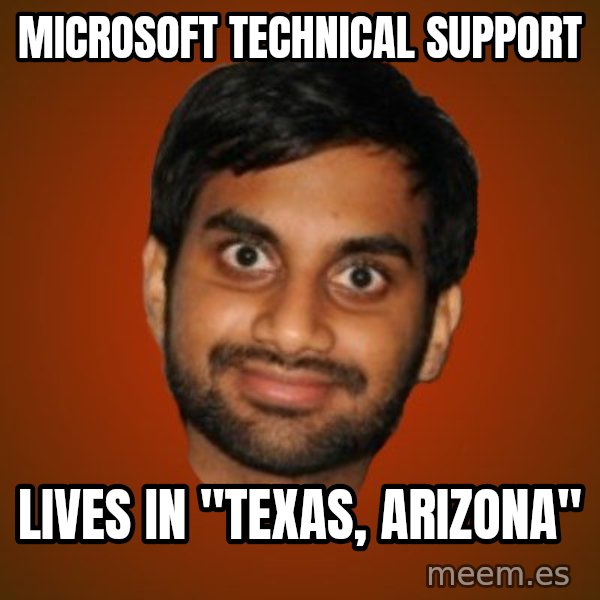 Generic Indian Guy meme: Microsoft technical support / lives in "Texas, Arizona"