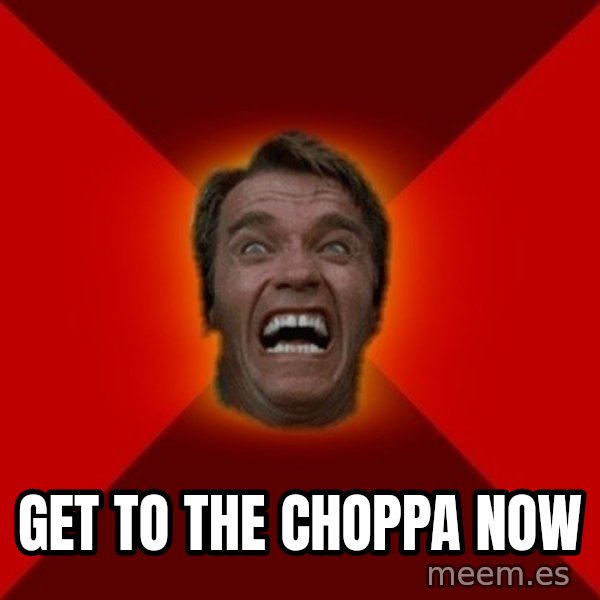 Angry Arnold meme: GET TO THE CHOPPA NOW