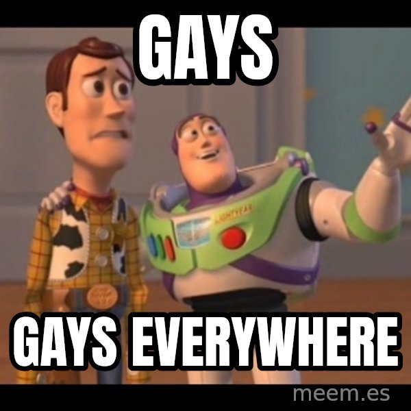 X, X Everywhere  meme: gays / gays everywhere