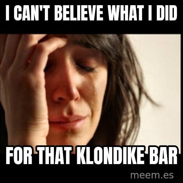 First World Problems meme: i can't believe what i did / for that klondike bar