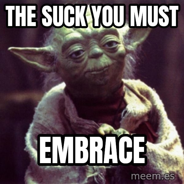 Yoda meme: THE SUCK YOU MUST / EMBRACE