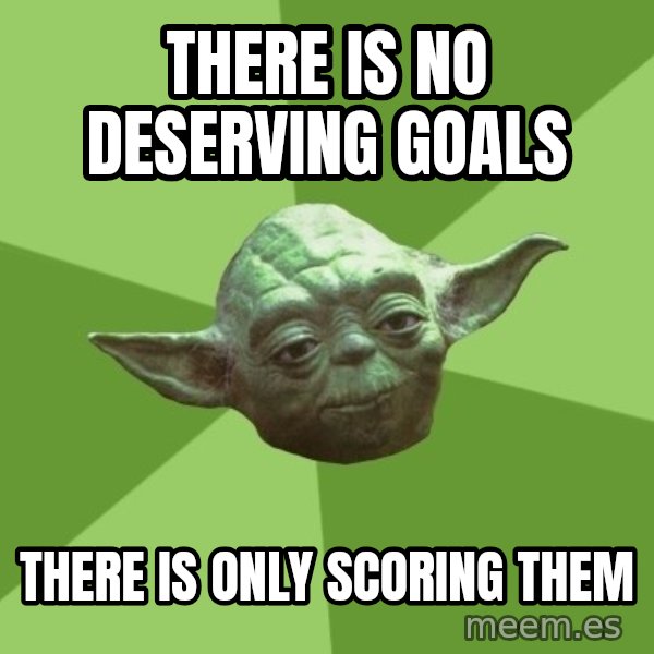Advice Yoda Gives meme: There is no deserving goals / There is only scoring them