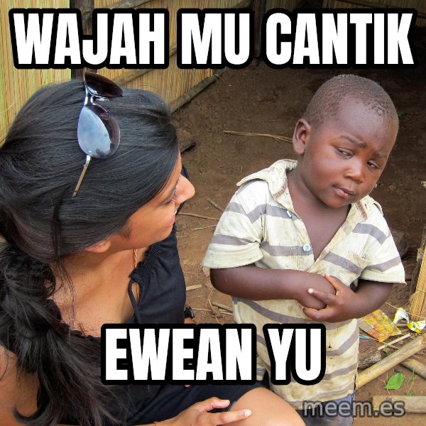 Skeptical African Child meme: wajah mu cantik / Ewean yu