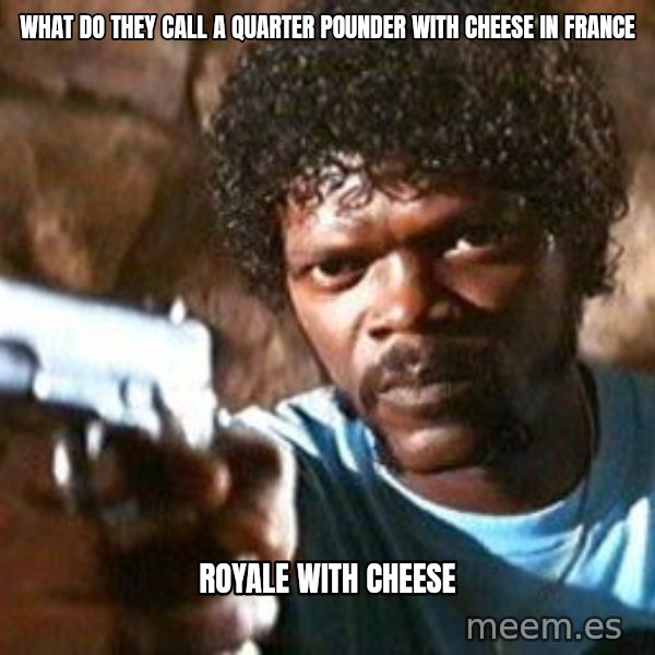 Pulp Fiction meme: What do they call a quarter pounder with cheese in France / Royale with cheese