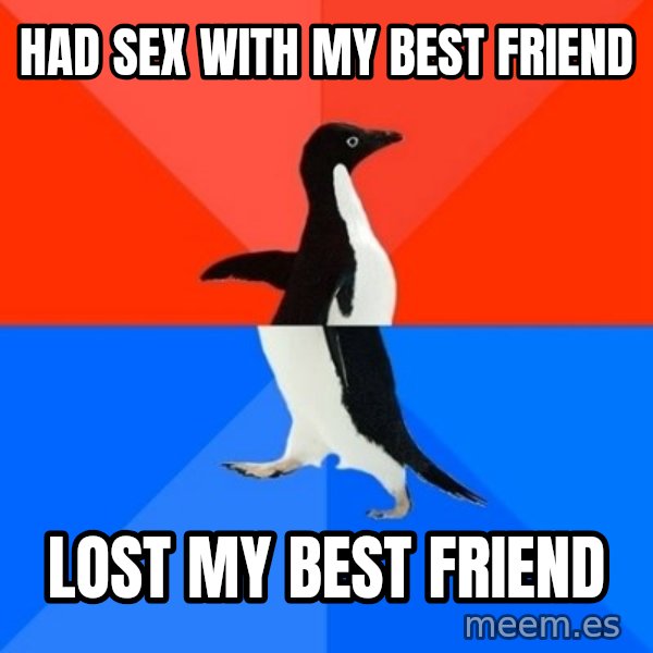 Socially Awesome Awkward Penguin meme: Had sex with my best friend / Lost my best friend