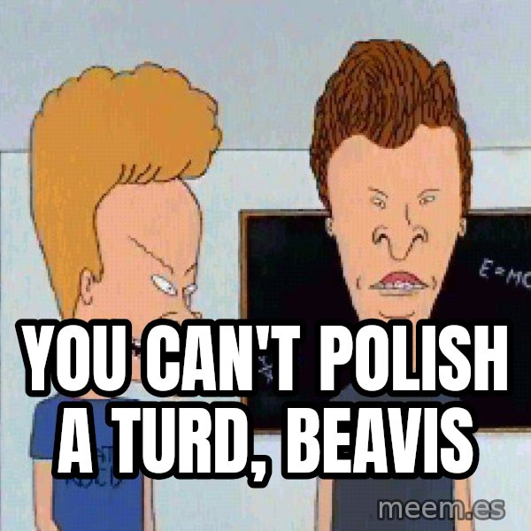 Beavis and butthead meme: You can't polish a turd, Beavis