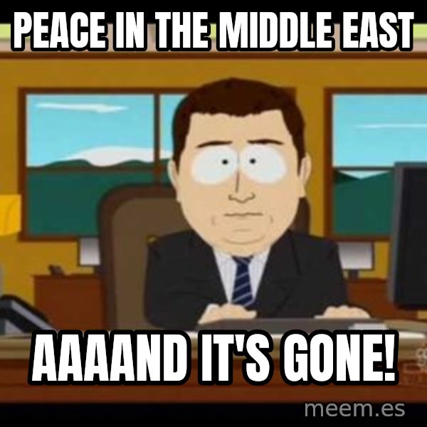 south park aand it's gone meme: Peace in the middle east / Aaaand it's gone!