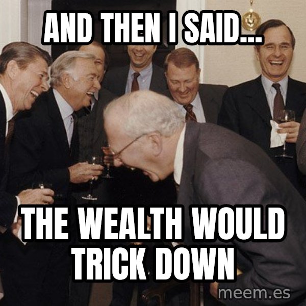 So Then I Said... meme: AND THEN I SAID... / THE WEALTH WOULD TRICK DOWN