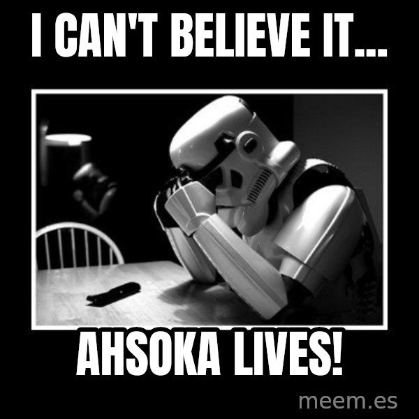 Sad Trooper meme: I can't believe it... / Ahsoka Lives!