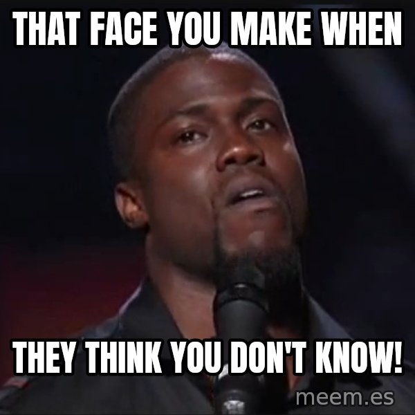 Kevin Hart Face meme: That face you make when / they think you don't know!