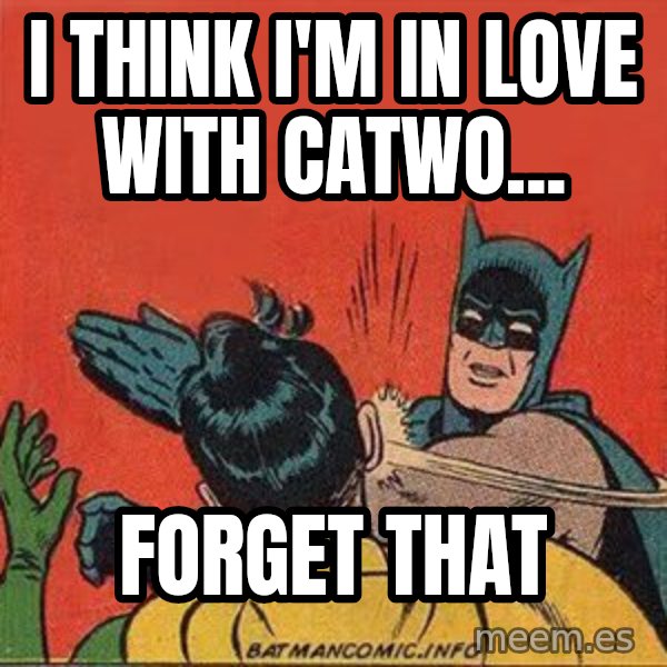 batman slap robin meme: I THINK I'm in love with catwo... / Forget that