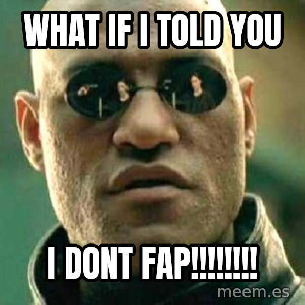 What if I told you / Matrix Morpheus meme: what if i told you / i dont fap!!!!!!!!