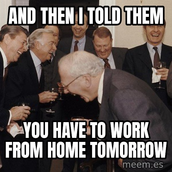 So Then I Said... meme: AND THEN I TOLD THEM / YOU HAVE TO WORK FROM HOME TOMORROW
