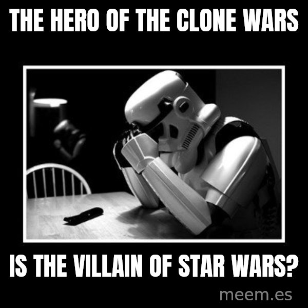 Sad Trooper meme: The hero of the clone wars / is the villain of star wars?