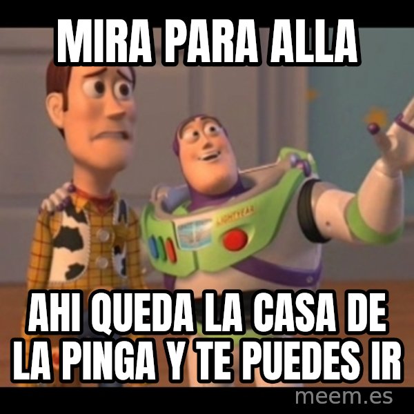 X, X Everywhere  meme: Mira para alla / Ahi queda la casa de la pinga y te puedes ir