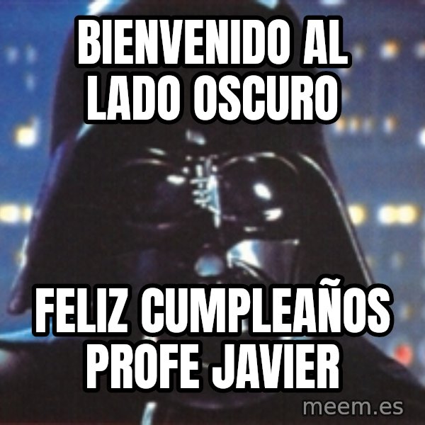 Darth Vader meme: BIENVENIDO AL LADO OSCURO / FELIZ CUMPLEAÑOS PROFE JAVIER