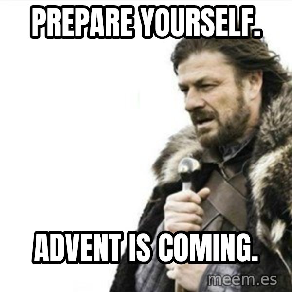 Prepare yourself meme: Prepare Yourself. / Advent is coming.