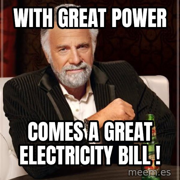 The Most Interesting Man In The World meme: With Great Power / Comes a great electricity Bill !