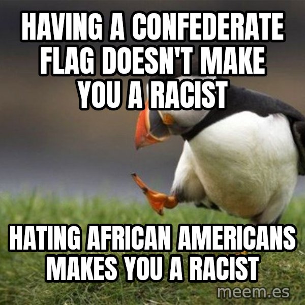 Unpopular Opinion Puffin meme: having a confederate flag doesn't make you a racist / hating african americans makes you a racist