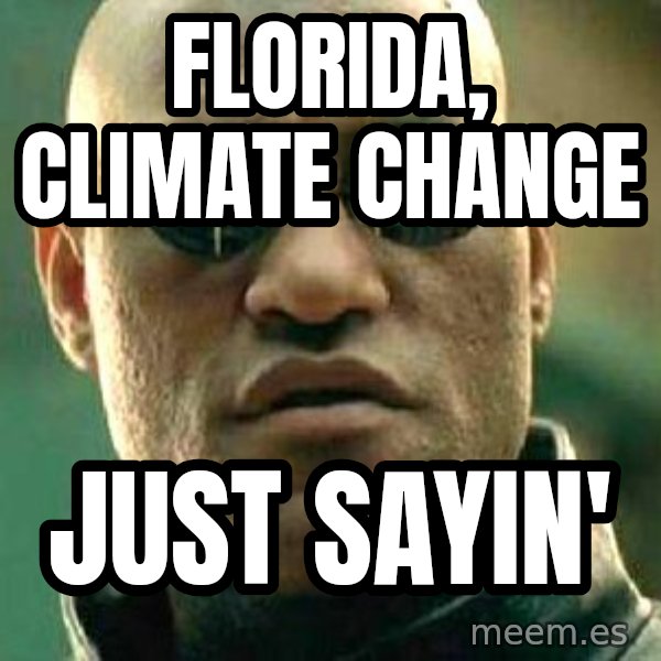 What if I told you / Matrix Morpheus meme: Florida, Climate Change / Just Sayin'