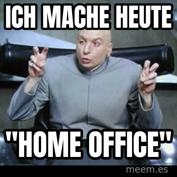 Dr. Evil Air Quotes meme: Ich mache heute / "Home Office"