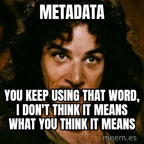 You keep using that word, I don't think it means what you think it means meme: Metadata / You keep using that word, I don't think it means what you think it means