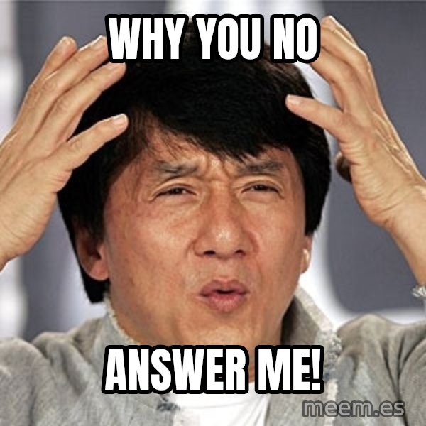 Jackie Chan meme: why you no / answer me!