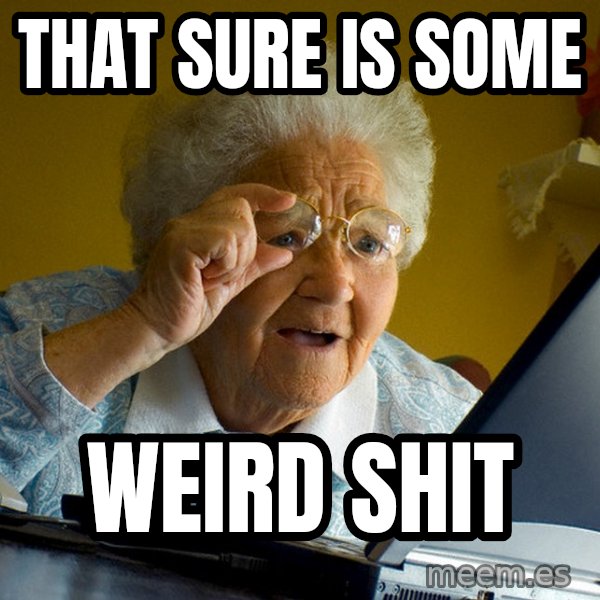 Internet Grandma Surprise meme: THAT SURE IS SOME / WEIRD SHIT