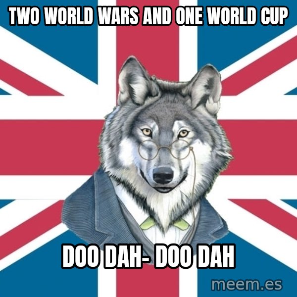 Sir Courage Wolf Esquire meme: Two world wars and one World Cup / Doo Dah- Doo Dah