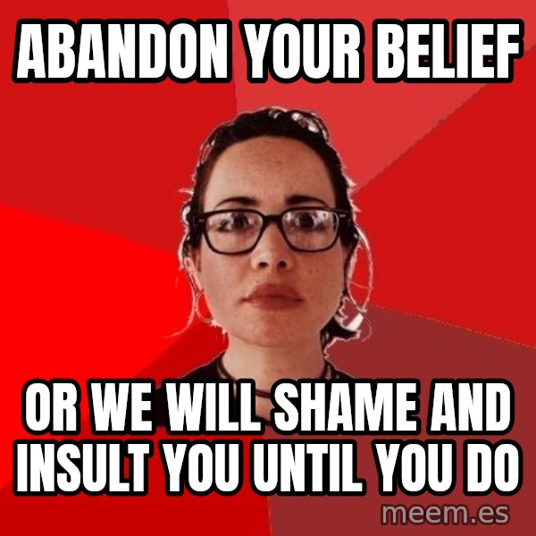 Liberal Douche Garofalo meme: abandon your belief / or we will shame and insult you until you do